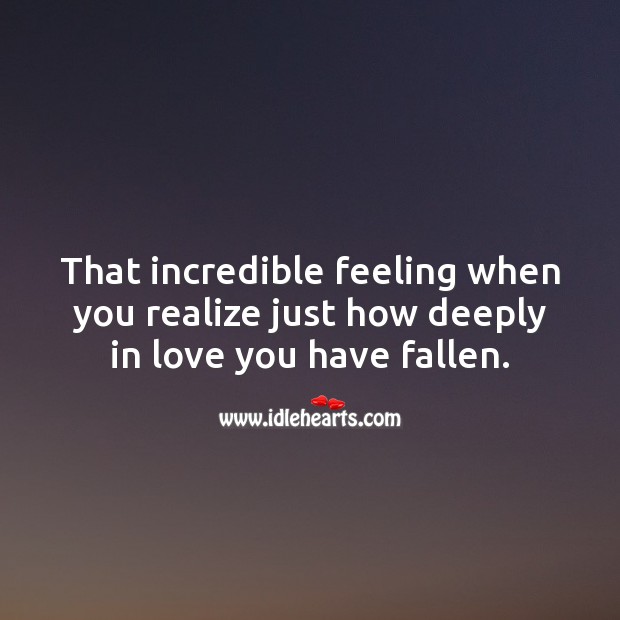 That incredible feeling when you realize just how deeply in love you have fallen. Realize Quotes Image