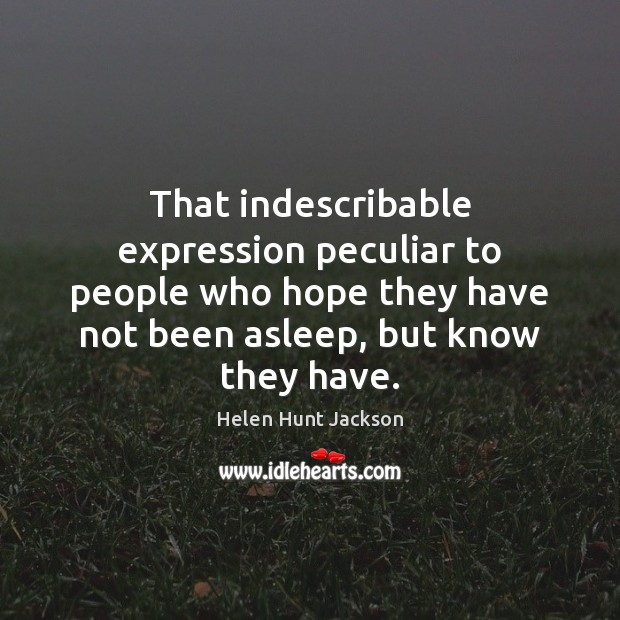 That indescribable expression peculiar to people who hope they have not been Helen Hunt Jackson Picture Quote