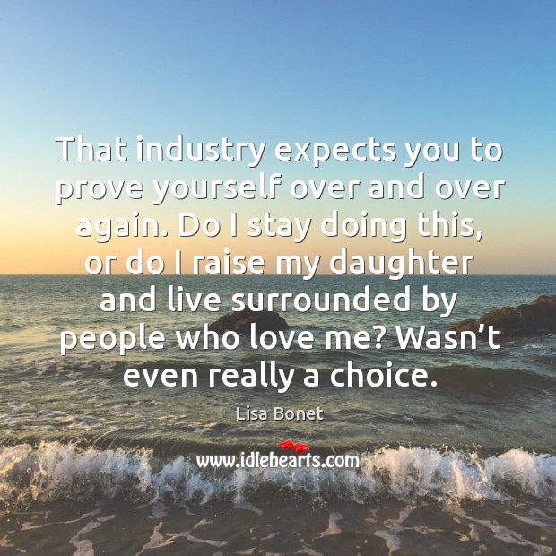 That industry expects you to prove yourself over and over again. Image