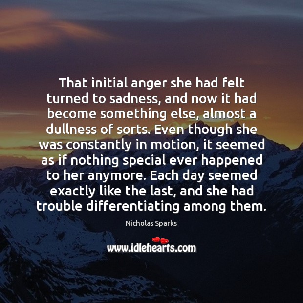 That initial anger she had felt turned to sadness, and now it Nicholas Sparks Picture Quote