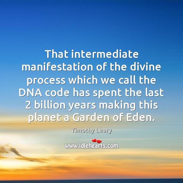 That intermediate manifestation of the divine process which we call the DNA Timothy Leary Picture Quote