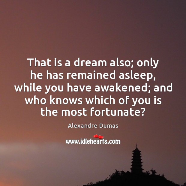 That is a dream also; only he has remained asleep, while you Alexandre Dumas Picture Quote