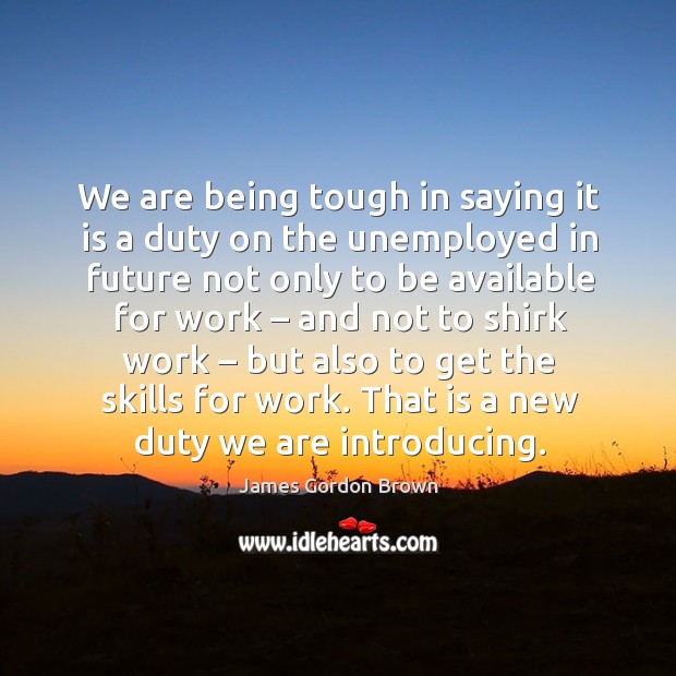 That is a new duty we are introducing. James Gordon Brown Picture Quote
