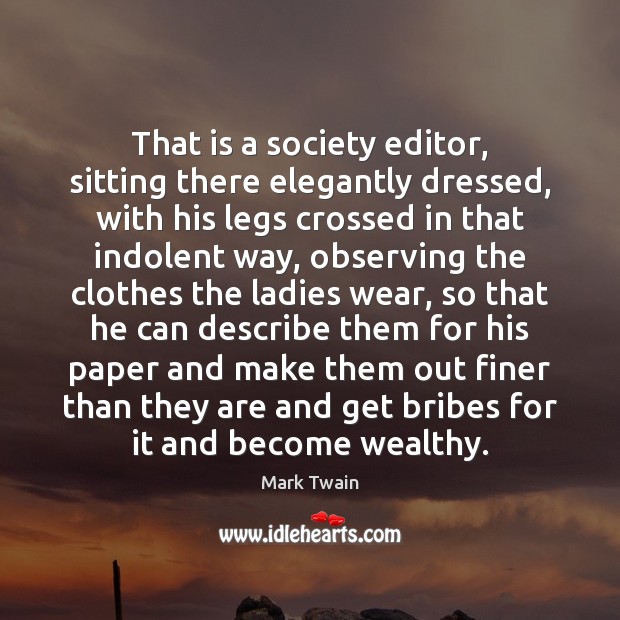That is a society editor, sitting there elegantly dressed, with his legs Mark Twain Picture Quote