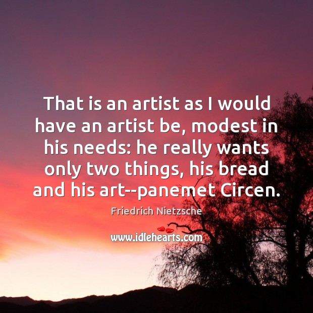That is an artist as I would have an artist be, modest Friedrich Nietzsche Picture Quote