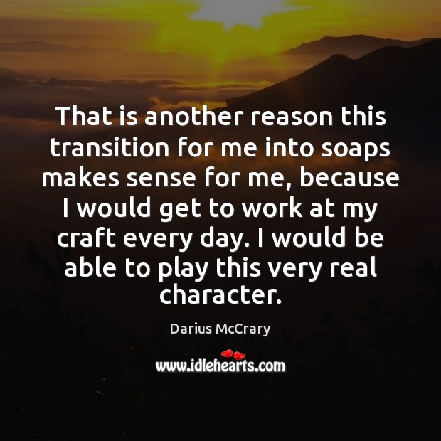 That is another reason this transition for me into soaps makes sense Darius McCrary Picture Quote