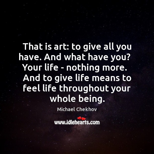 That is art: to give all you have. And what have you? Michael Chekhov Picture Quote