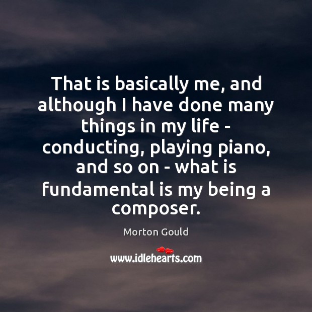 That is basically me, and although I have done many things in Morton Gould Picture Quote