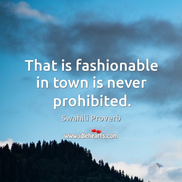 That is fashionable in town is never prohibited. Swahili Proverbs Image