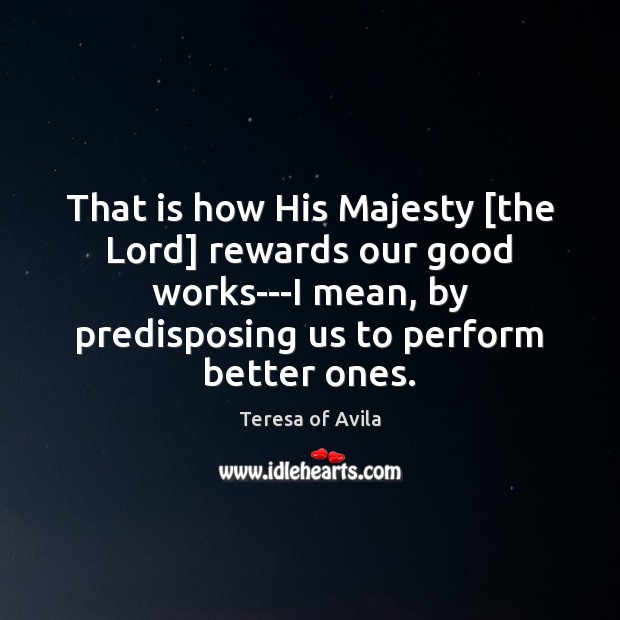 That is how His Majesty [the Lord] rewards our good works—I mean, Teresa of Avila Picture Quote