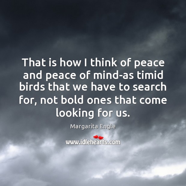 That is how I think of peace and peace of mind-as timid Margarita Engle Picture Quote