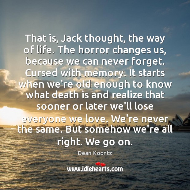 That is, Jack thought, the way of life. The horror changes us, Dean Koontz Picture Quote