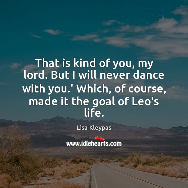That is kind of you, my lord. But I will never dance Lisa Kleypas Picture Quote