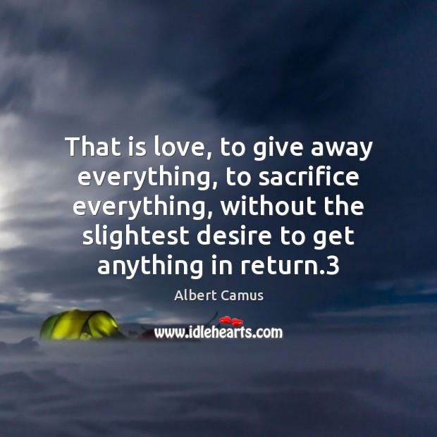 That is love, to give away everything, to sacrifice everything, without the Image