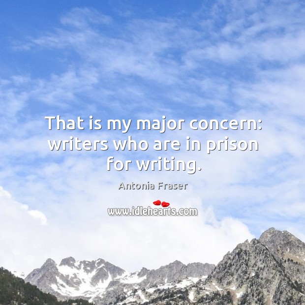 That is my major concern: writers who are in prison for writing. Image