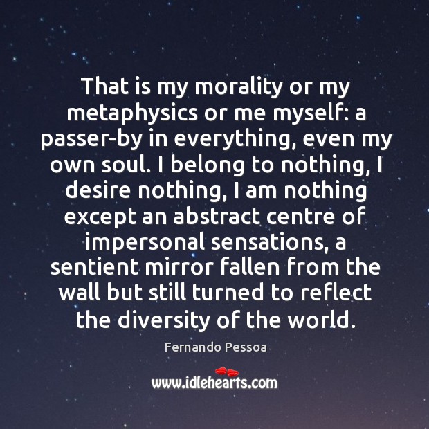 That is my morality or my metaphysics or me myself: a passer-by Image