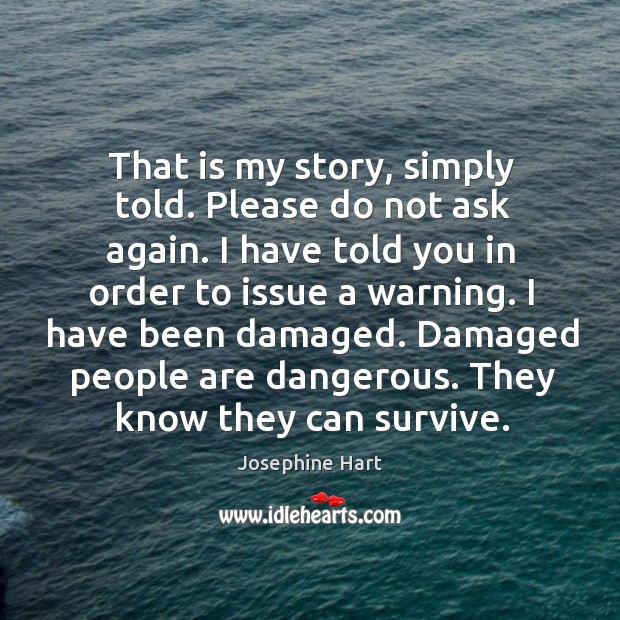 That is my story, simply told. Please do not ask again. I Josephine Hart Picture Quote