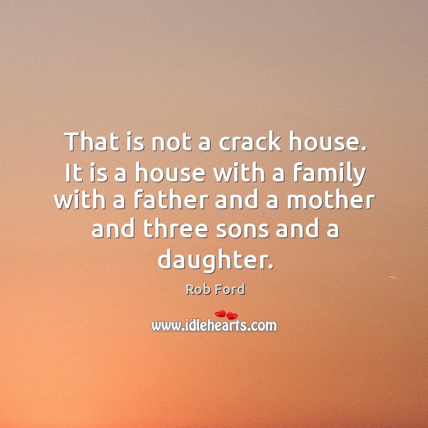 That is not a crack house. It is a house with a Rob Ford Picture Quote