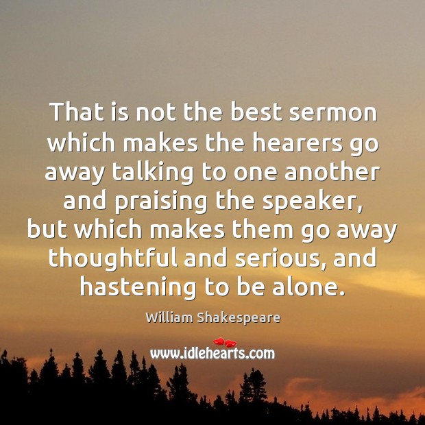 That is not the best sermon which makes the hearers go away William Shakespeare Picture Quote