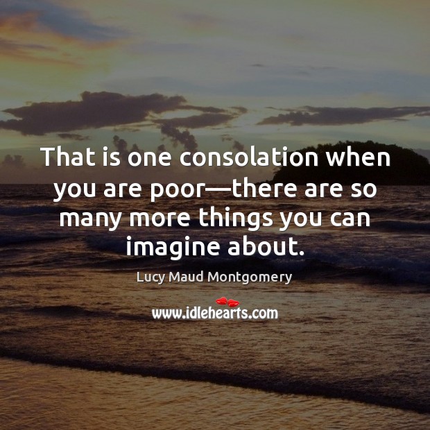That is one consolation when you are poor—there are so many Lucy Maud Montgomery Picture Quote