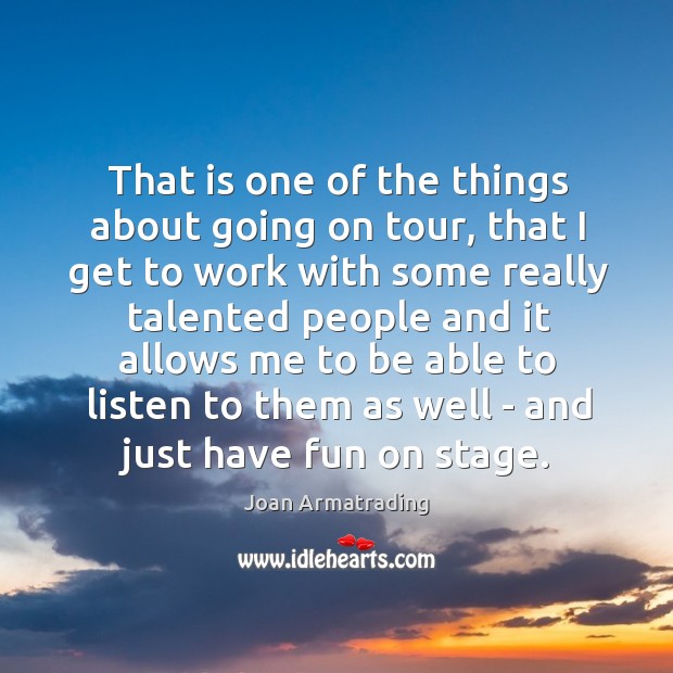 That is one of the things about going on tour, that I Joan Armatrading Picture Quote
