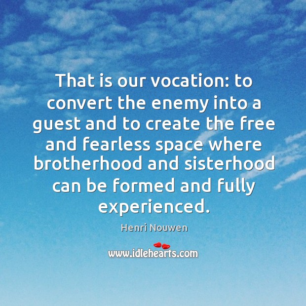 That is our vocation: to convert the enemy into a guest and Henri Nouwen Picture Quote