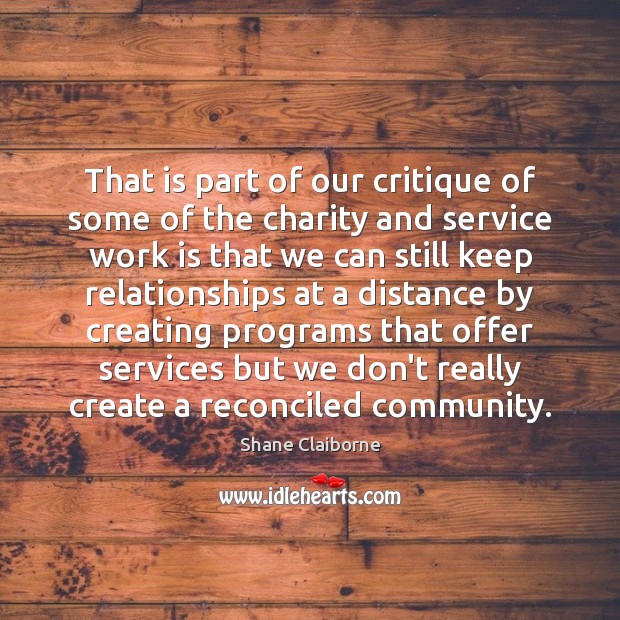 That is part of our critique of some of the charity and Shane Claiborne Picture Quote