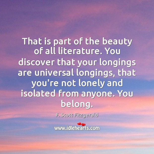 That is part of the beauty of all literature. You discover that Lonely Quotes Image