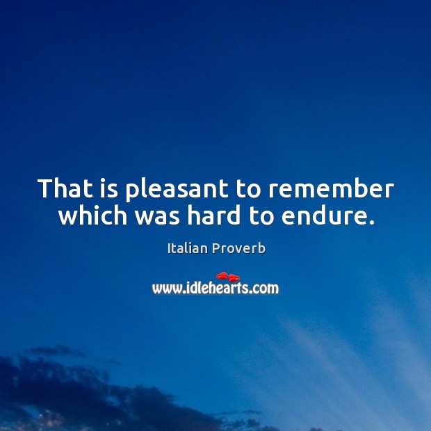 That is pleasant to remember which was hard to endure. Image