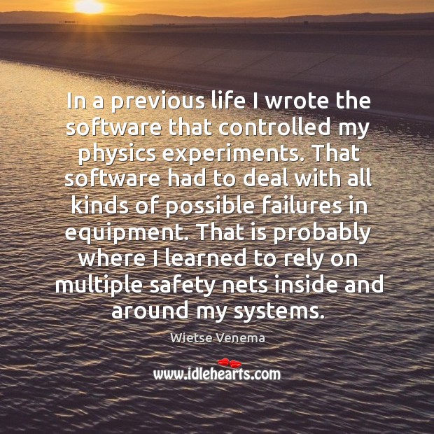 That is probably where I learned to rely on multiple safety nets inside and around my systems. Wietse Venema Picture Quote