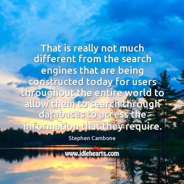 That is really not much different from the search engines that are being constructed today Stephen Cambone Picture Quote