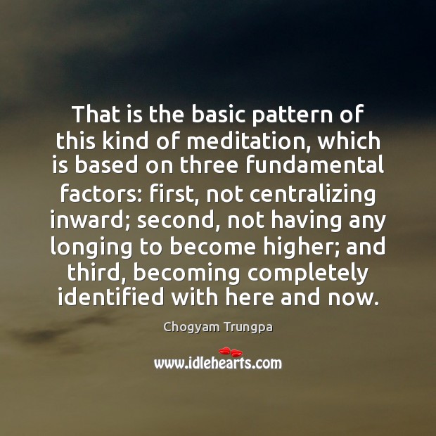 That is the basic pattern of this kind of meditation, which is Chogyam Trungpa Picture Quote