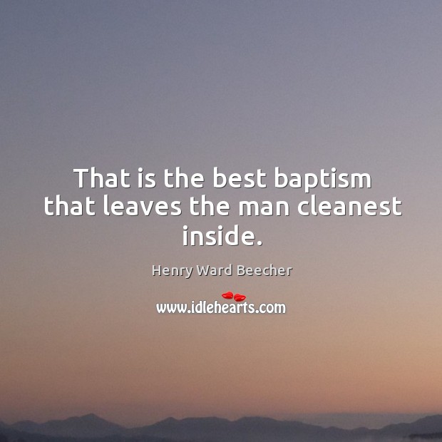 That is the best baptism that leaves the man cleanest inside. Image