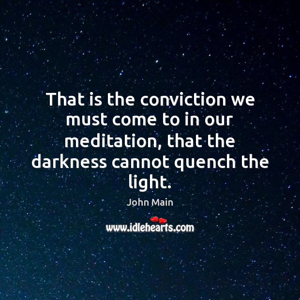 That is the conviction we must come to in our meditation, that John Main Picture Quote