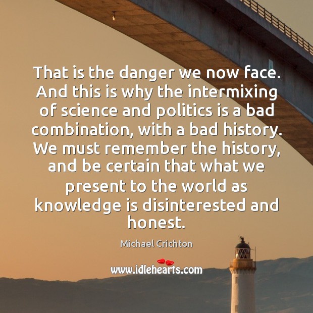 That is the danger we now face. And this is why the Michael Crichton Picture Quote