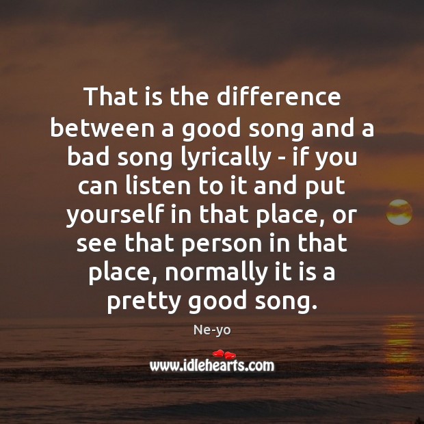 That is the difference between a good song and a bad song Image