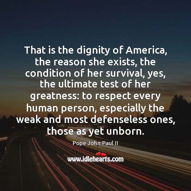 That is the dignity of America, the reason she exists, the condition Pope John Paul II Picture Quote