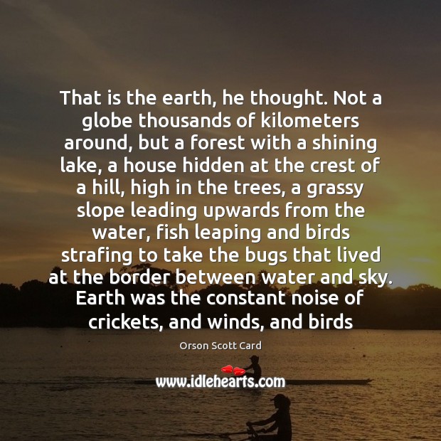 That is the earth, he thought. Not a globe thousands of kilometers Orson Scott Card Picture Quote