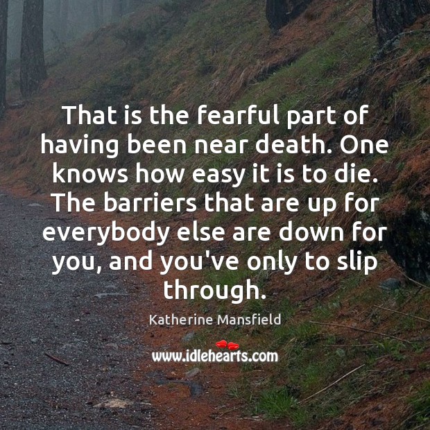 That is the fearful part of having been near death. One knows Katherine Mansfield Picture Quote