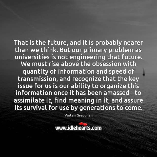 That is the future, and it is probably nearer than we think. Vartan Gregorian Picture Quote