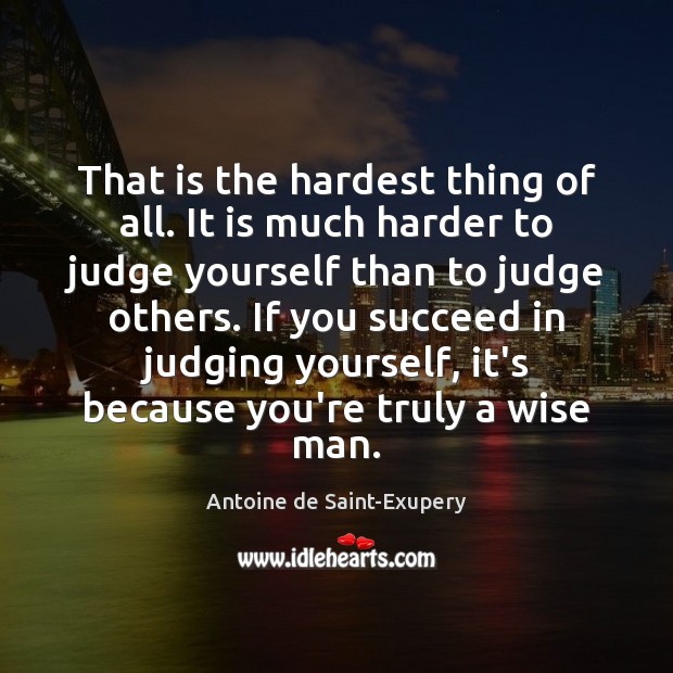 That is the hardest thing of all. It is much harder to Antoine de Saint-Exupery Picture Quote