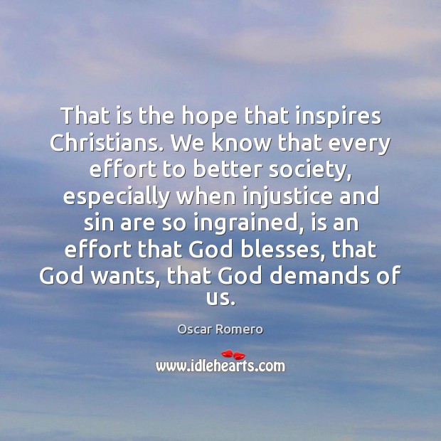 That is the hope that inspires Christians. We know that every effort Oscar Romero Picture Quote