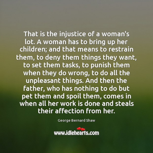 That is the injustice of a woman’s lot. A woman has to Work Quotes Image