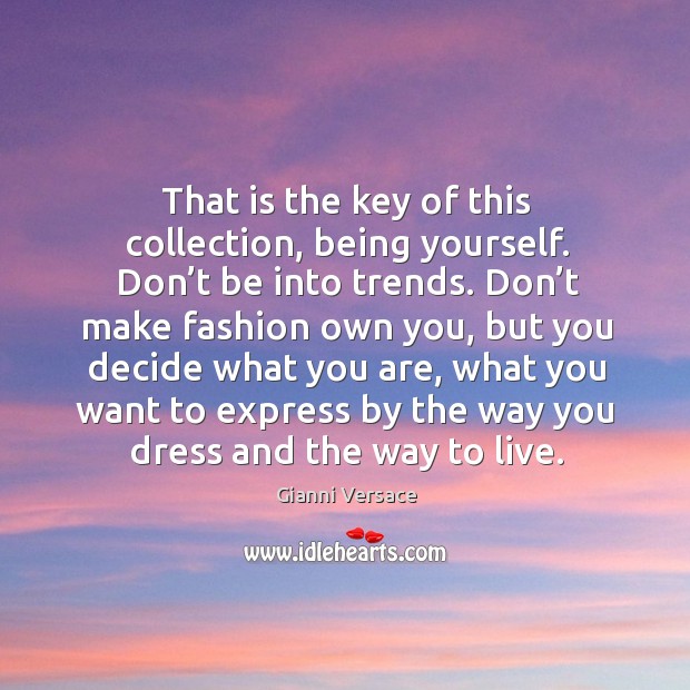That is the key of this collection, being yourself. Gianni Versace Picture Quote