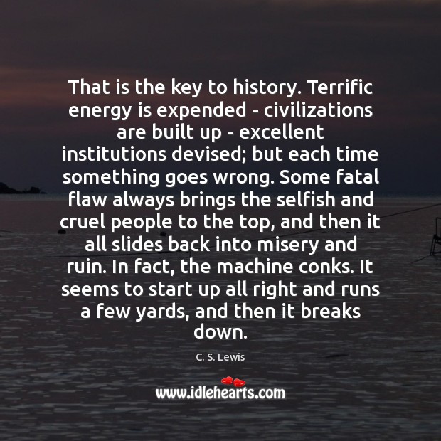 That is the key to history. Terrific energy is expended – civilizations C. S. Lewis Picture Quote