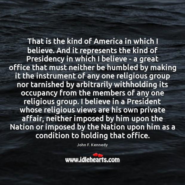 That is the kind of America in which I believe. And it John F. Kennedy Picture Quote