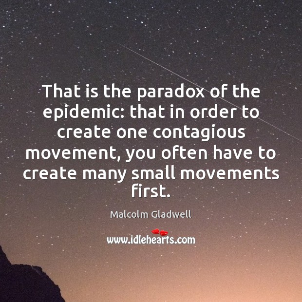 That is the paradox of the epidemic: that in order to create Malcolm Gladwell Picture Quote