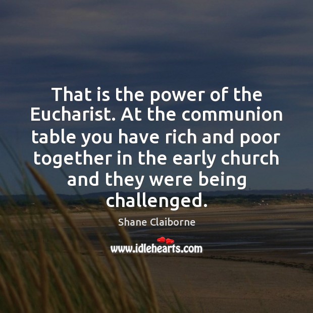 That is the power of the Eucharist. At the communion table you Image