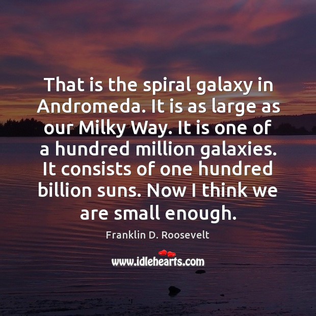 That is the spiral galaxy in Andromeda. It is as large as Franklin D. Roosevelt Picture Quote