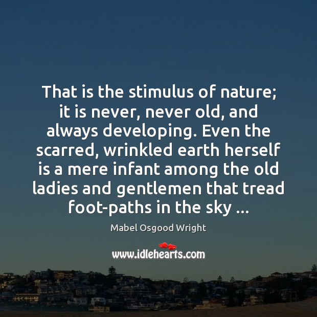 That is the stimulus of nature; it is never, never old, and Mabel Osgood Wright Picture Quote